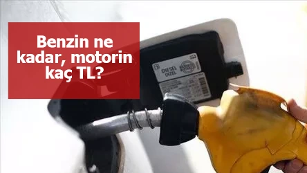 Benzin ne kadar, motorin kaç TL?